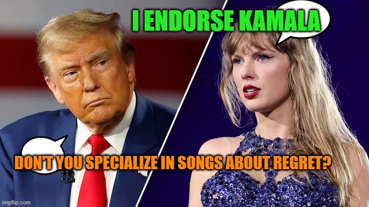 More Teardrops on Her Guitar? | I ENDORSE KAMALA; DON'T YOU SPECIALIZE IN SONGS ABOUT REGRET? | image tagged in donald trump,kamala harris,taylor swift | made w/ Imgflip meme maker