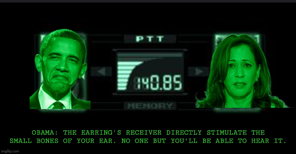 Five-five-sixers and pineapples | OBAMA: THE EARRING'S RECEIVER DIRECTLY STIMULATE THE SMALL BONES OF YOUR EAR. NO ONE BUT YOU'LL BE ABLE TO HEAR IT. | image tagged in codec | made w/ Imgflip meme maker