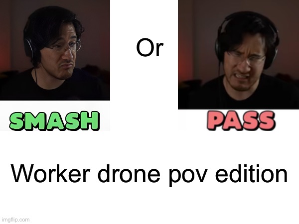 Smash or pass but my pov is from a worker drone | Or; Worker drone pov edition | image tagged in murder drones,smash,or,pass | made w/ Imgflip meme maker