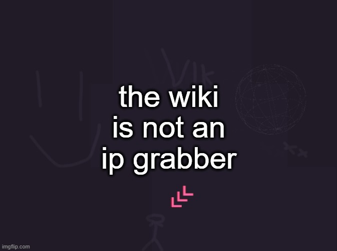 Vik's image | the wiki is not an ip grabber | image tagged in vik's image | made w/ Imgflip meme maker