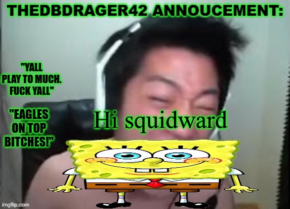 I don’t know I’m bored | Hi squidward | image tagged in thedbdrager42s annoucement template | made w/ Imgflip meme maker