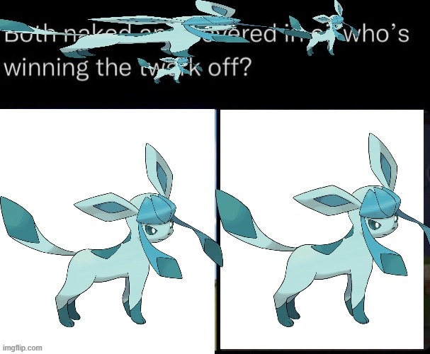 Glaceon | image tagged in both naked and covered in oil who's winning the twerk off | made w/ Imgflip meme maker