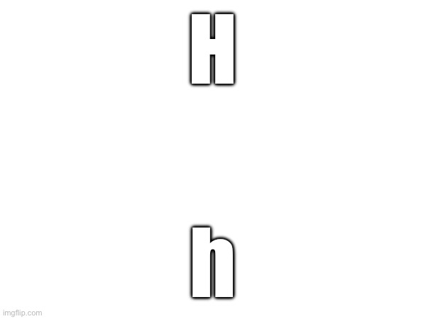 H h | made w/ Imgflip meme maker