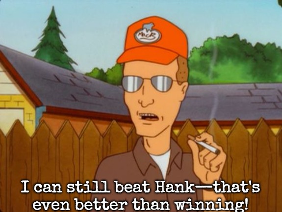 Winning | I can still beat Hank—that's even better than winning! | image tagged in dale gribble,slavic | made w/ Imgflip meme maker