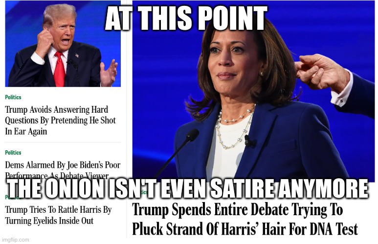 What is this country coming to | AT THIS POINT; THE ONION ISN'T EVEN SATIRE ANYMORE | image tagged in donald trump,kamala harris,satire | made w/ Imgflip meme maker