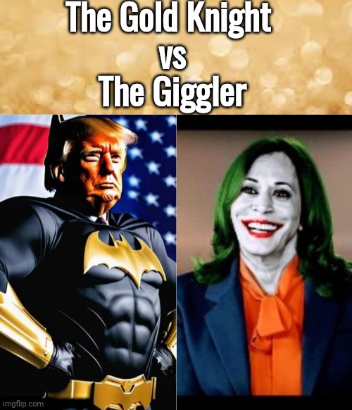 The Gold Knight Trump vs The Giggler Hobama | The Gold Knight 
vs
The Giggler; ■■■■■■■■■■■■ | image tagged in gold glitter,donald trump,vs,kamala harris | made w/ Imgflip meme maker