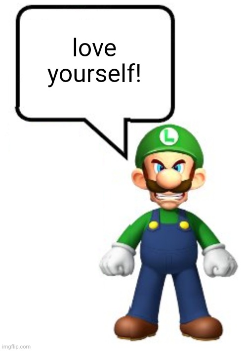 wholesome luigi | love yourself! | image tagged in luigi kys | made w/ Imgflip meme maker