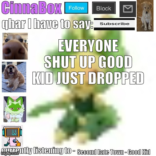 CinnaBox’s 144p Leavanny temp | EVERYONE SHUT UP GOOD KID JUST DROPPED; Second Rate Town - Good Kid | image tagged in cinnabox s 144p leavanny temp | made w/ Imgflip meme maker