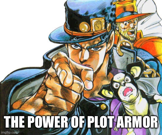 Jotaro pointing pose | THE POWER OF PLOT ARMOR | image tagged in jotaro pointing pose | made w/ Imgflip meme maker