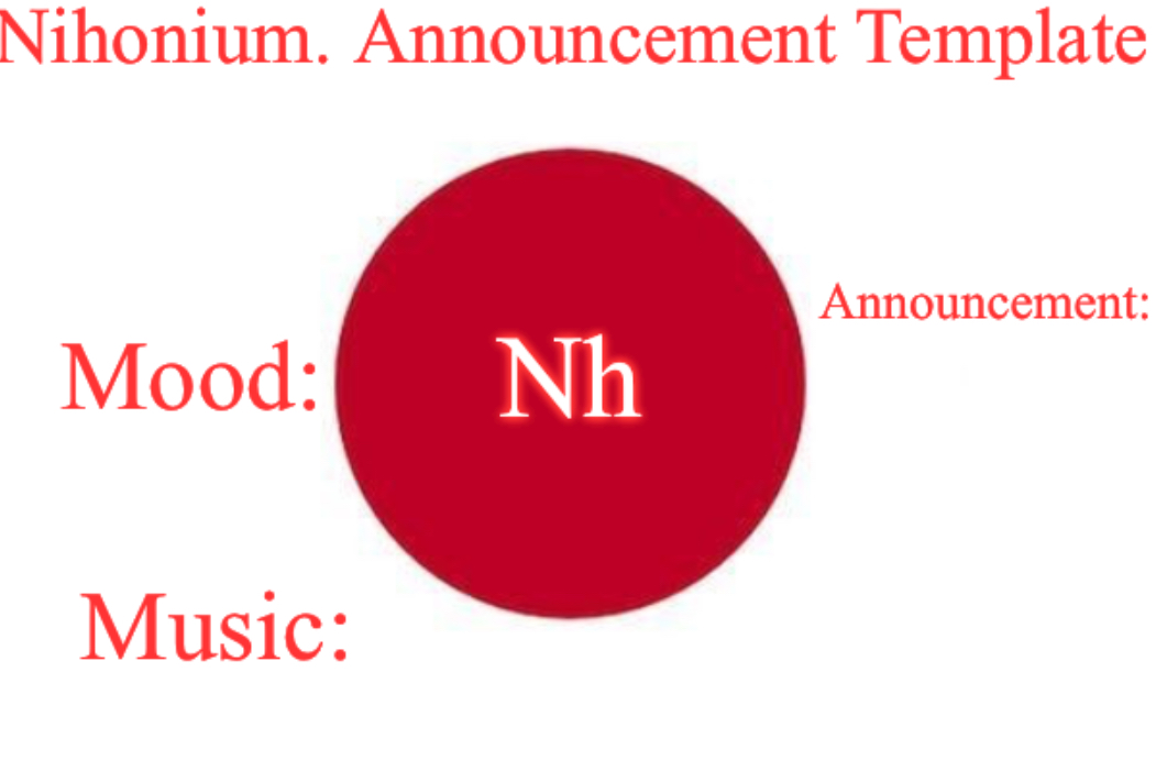 High Quality Nihonium. Announcement Template Blank Meme Template