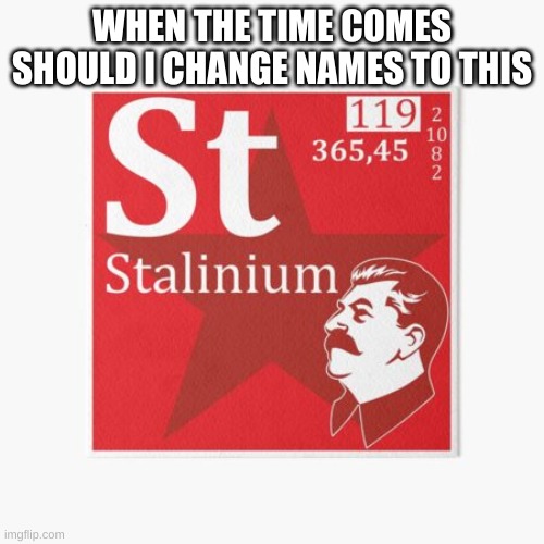 WHEN THE TIME COMES SHOULD I CHANGE NAMES TO THIS | made w/ Imgflip meme maker
