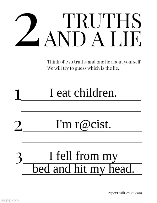 :Skull:. | I eat children. I'm r@cist. I fell from my bed and hit my head. | image tagged in 2 truths and a lie | made w/ Imgflip meme maker