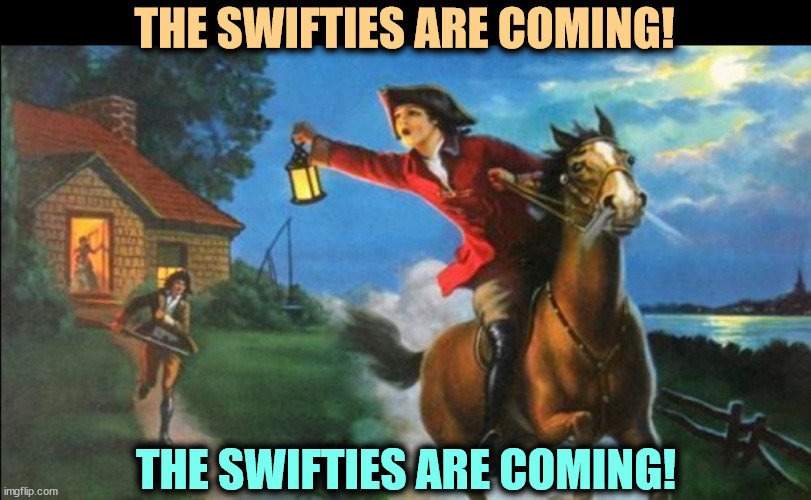 THE SWIFTIES ARE COMING! THE SWIFTIES ARE COMING! | image tagged in paul revere,taylor swift | made w/ Imgflip meme maker