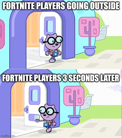 Every time! | FORTNITE PLAYERS GOING OUTSIDE; FORTNITE PLAYERS 3 SECONDS LATER | image tagged in walden out and in,fortnite,outside | made w/ Imgflip meme maker