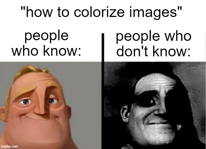 knowing how to colorize images is important | "how to colorize images"; people who don't know:; people who know: | image tagged in teacher's copy,funny,memes | made w/ Imgflip meme maker