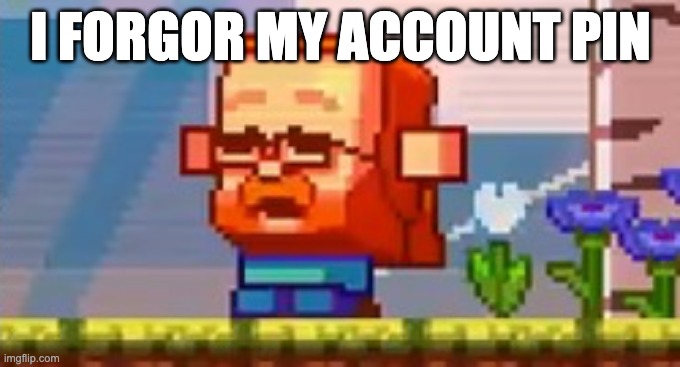 goddamnit how the fuck do i reset it | I FORGOR MY ACCOUNT PIN | image tagged in jeb screaming no | made w/ Imgflip meme maker