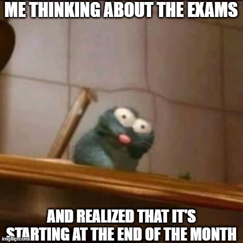 Me thinking about the exams and realized that it's starting at the end of the month | ME THINKING ABOUT THE EXAMS; AND REALIZED THAT IT'S STARTING AT THE END OF THE MONTH | image tagged in wait wut,memes,relatable,funny,exams | made w/ Imgflip meme maker