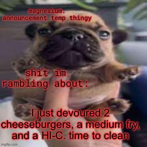 Because I’m a procrastinator and can never do shit on time | I just devoured 2 cheeseburgers, a medium fry, and a HI-C. time to clean | image tagged in pug temp | made w/ Imgflip meme maker