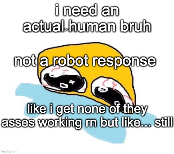 im gunna lose it | i need an actual human bruh; not a robot response; like i get none of they asses working rn but like... still | image tagged in im gunna lose it | made w/ Imgflip meme maker