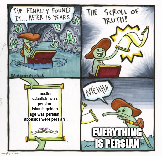 everything is persian | muslim scientists were persian 
islamic golden age was persian 
abbasids were persian; EVERYTHING IS PERSIAN | image tagged in memes,the scroll of truth,iran,iranian,persian,everything | made w/ Imgflip meme maker