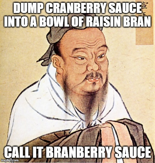 Thank you for your profound words regarding breakfast, Confucius. | DUMP CRANBERRY SAUCE INTO A BOWL OF RAISIN BRAN; CALL IT BRANBERRY SAUCE | image tagged in confucius says,memes,breakfast | made w/ Imgflip meme maker