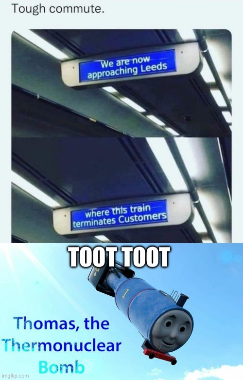 Terminates customers? | TOOT TOOT | image tagged in thomas the thermonuclear bomb,terminator,toot,train | made w/ Imgflip meme maker