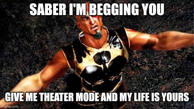 Kratos and my life is yours | SABER I'M BEGGING YOU; GIVE ME THEATER MODE AND MY LIFE IS YOURS | image tagged in kratos and my life is yours | made w/ Imgflip meme maker