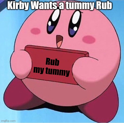 Awww How Cute Kirby Wants a Tummy Rub | Kirby Wants a tummy Rub; Rub my tummy | image tagged in kirby holding a sign,tummy rub,shitpost,oh come on how can you say no to that face | made w/ Imgflip meme maker