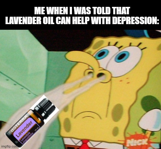 Wonderful purple flower juice | ME WHEN I WAS TOLD THAT LAVENDER OIL CAN HELP WITH DEPRESSION: | image tagged in big sniff | made w/ Imgflip meme maker