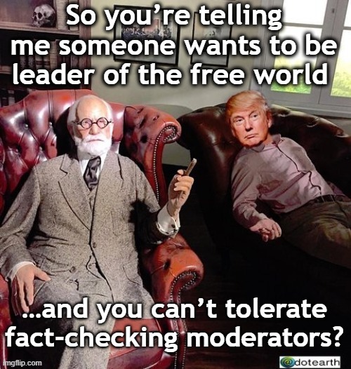 tRump and fact-checking moderators | image tagged in maga,presidential debate,gop,nevertrump meme,donald trump is an idiot,liberal vs conservative | made w/ Imgflip meme maker