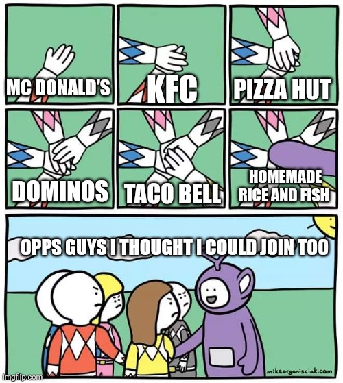 Power Ranger Teletubbies | PIZZA HUT; MC DONALD'S; KFC; HOMEMADE RICE AND FISH; TACO BELL; DOMINOS; OPPS GUYS I THOUGHT I COULD JOIN TOO | image tagged in power ranger teletubbies | made w/ Imgflip meme maker