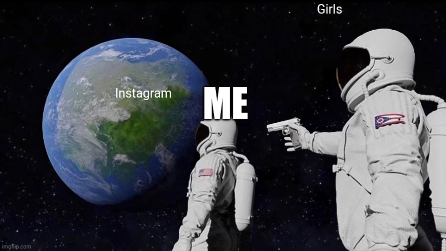 Always Has Been Meme | Instagram Girls ME | image tagged in memes,always has been | made w/ Imgflip meme maker