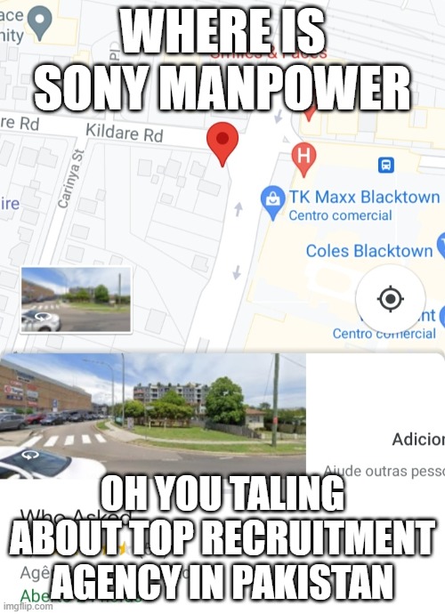 Top Recruitment Agency in Pakistan - Sony Manpower | WHERE IS SONY MANPOWER; OH YOU TALING ABOUT TOP RECRUITMENT AGENCY IN PAKISTAN | image tagged in google maps who asked | made w/ Imgflip meme maker