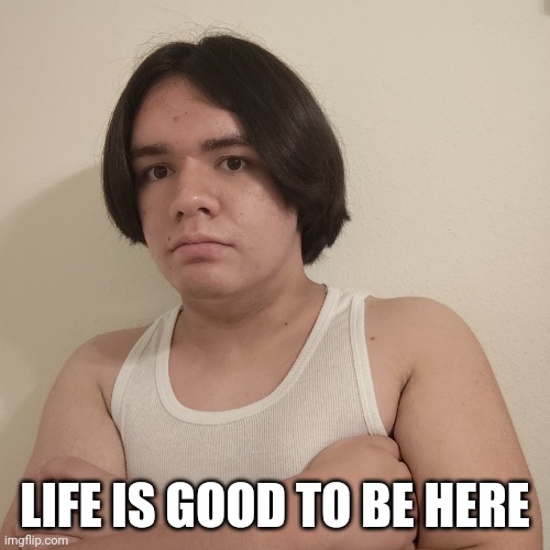 Stepheno | LIFE IS GOOD TO BE HERE | image tagged in stepheno | made w/ Imgflip meme maker