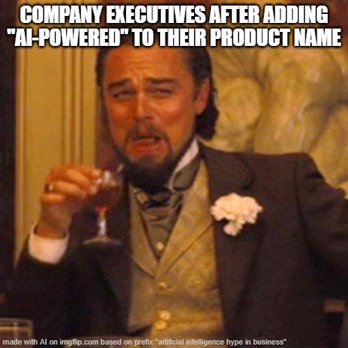 All business execs during AI hype | COMPANY EXECUTIVES AFTER ADDING "AI-POWERED" TO THEIR PRODUCT NAME | image tagged in memes,laughing leo,artificial intelligence | made w/ Imgflip meme maker