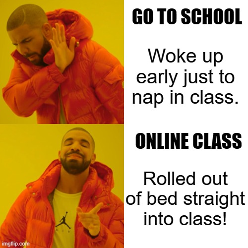 Why choose stress when you can choose comfort? | GO TO SCHOOL; Woke up early just to nap in class. ONLINE CLASS; Rolled out of bed straight into class! | image tagged in memes,online school,education | made w/ Imgflip meme maker