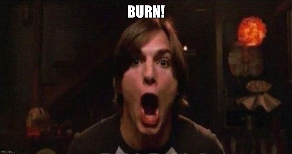 Kelso Burn | BURN! | image tagged in kelso burn | made w/ Imgflip meme maker