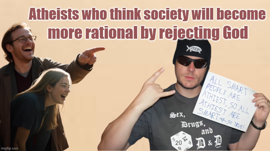 Mocking Atheist | Atheists who think society will become; more rational by rejecting God | image tagged in atheism,atheist,mocking,laughing,religion,society | made w/ Imgflip meme maker