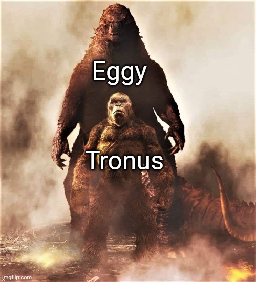 Godzilla vs Kong | Eggy Tronus | image tagged in godzilla vs kong | made w/ Imgflip meme maker