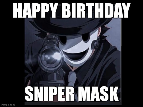 Happy birthday sniper mask ♡ | HAPPY BIRTHDAY; SNIPER MASK | image tagged in anime,happy birthday,sniper,internet husband,anime meme,funny memes | made w/ Imgflip meme maker