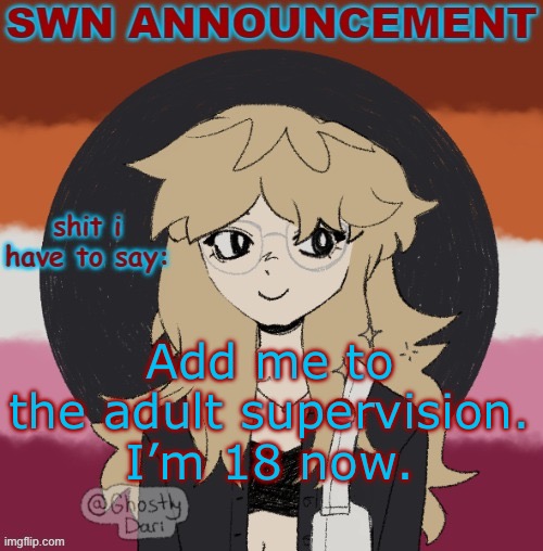 SWN announcement version 3 | Add me to the adult supervision. I’m 18 now. | image tagged in swn announcement version 3 | made w/ Imgflip meme maker