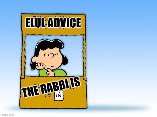 Lucy Peanuts - The Doctor is in  Psychiatric Help | ELUL ADVICE; THE RABBI IS | image tagged in lucy peanuts - the doctor is in psychiatric help | made w/ Imgflip meme maker