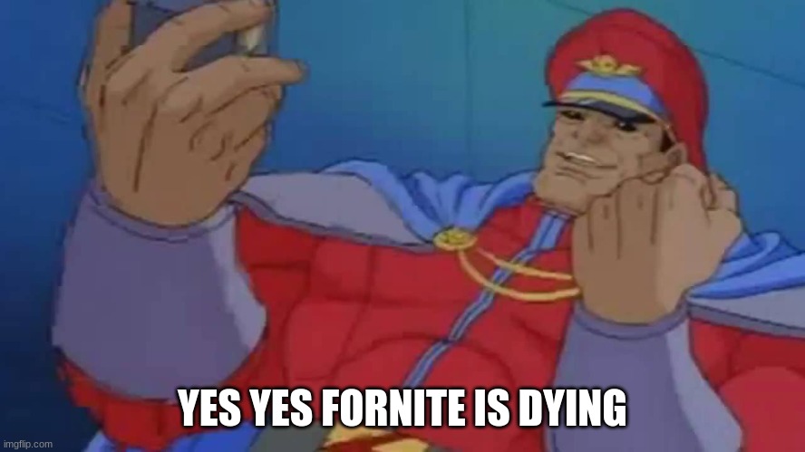 M. Bison Yes | YES YES FORNITE IS DYING | image tagged in m bison yes | made w/ Imgflip meme maker