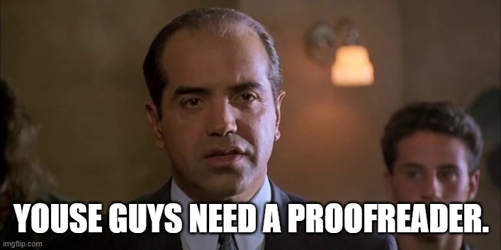 Bronx Tale | YOUSE GUYS NEED A PROOFREADER. | image tagged in bronx tale | made w/ Imgflip meme maker