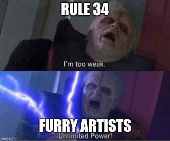 Too weak Unlimited Power | RULE 34 FURRY ARTISTS | image tagged in too weak unlimited power | made w/ Imgflip meme maker