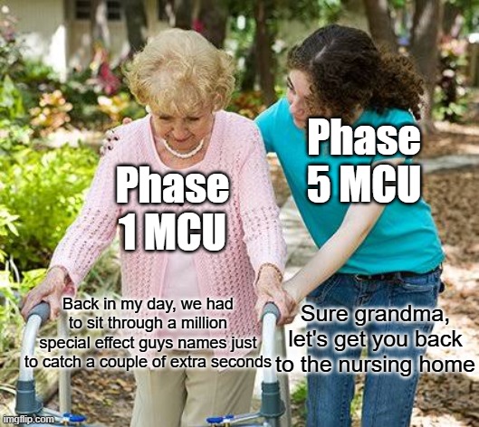 The MCU has changed | Phase 5 MCU; Phase 1 MCU; Back in my day, we had to sit through a million special effect guys names just to catch a couple of extra seconds; Sure grandma, let's get you back to the nursing home | image tagged in sure grandma let's get you to bed,mcu,marvel cinematic universe,marvel,funny memes | made w/ Imgflip meme maker