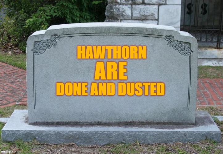 Gravestone | HAWTHORN; ARE; DONE AND DUSTED | image tagged in gravestone | made w/ Imgflip meme maker