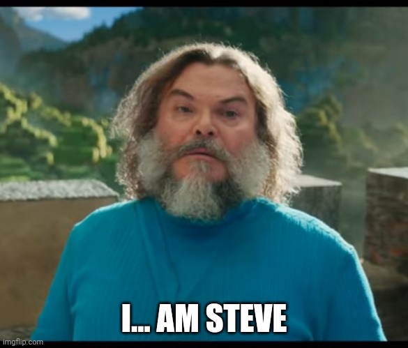 “I am Steve” | I... AM STEVE | image tagged in i am steve | made w/ Imgflip meme maker