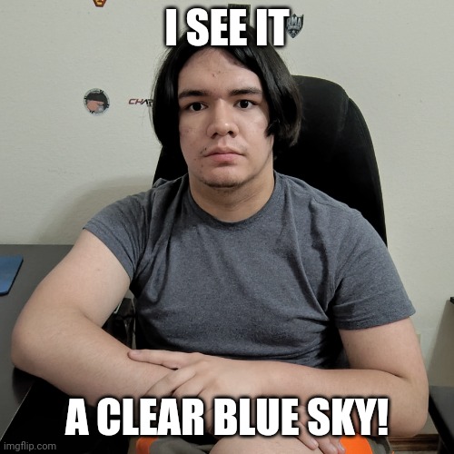 A clear blue sky! | I SEE IT; A CLEAR BLUE SKY! | image tagged in memes,neutral reaction guy,blue sky,funny,sky | made w/ Imgflip meme maker