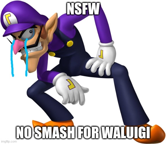 NSFW | NSFW; NO SMASH FOR WALUIGI | image tagged in waluigi,super smash bros | made w/ Imgflip meme maker